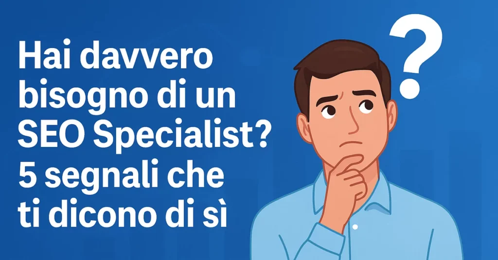 Domanda in evidenza: "Hai davvero bisogno di un SEO Specialist?" con sfondo digitale e concetto legato alla visibilità online.